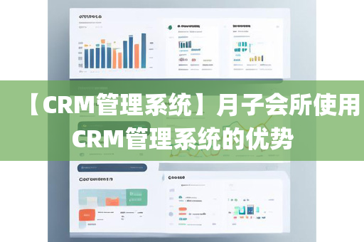 【CRM管理系统】月子会所使用CRM管理系统的优势