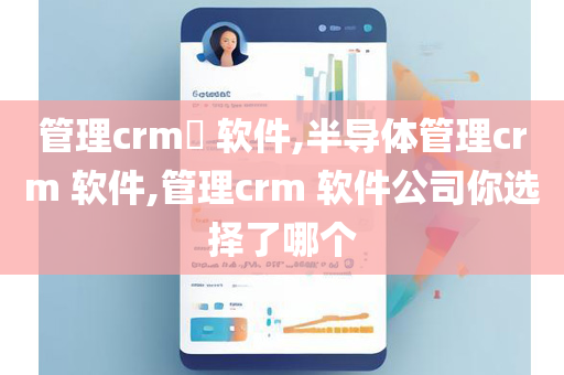 管理crm​ 软件,半导体管理crm 软件,管理crm 软件公司你选择了哪个