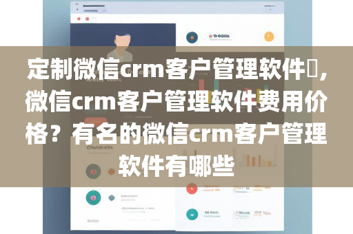 定制微信crm客户管理软件​,微信crm客户管理软件费用价格？有名的微信crm客户管理软件有哪些